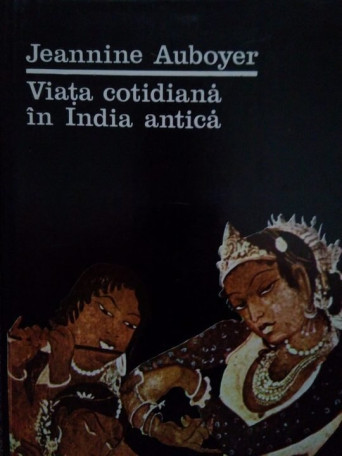 Jeannine Auboyer - Viata cotidiana in India antica - 1976 - cartonata