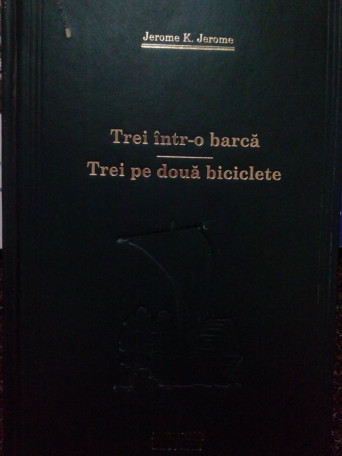 Jerome K. Jerome - Trei intr-o barca. Trei pe doua biciclete - 2009 - Cartonata