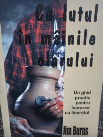 Ca lutul in mainile olarului