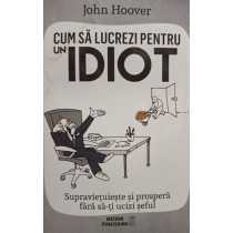 Cum sa lucrezi pentru un idiot