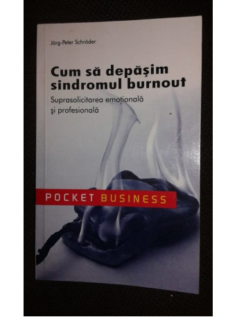 Peter Schroder - Cum sa depasim Sindromul burnout. Suprasolicitarea emotionala si profesionala