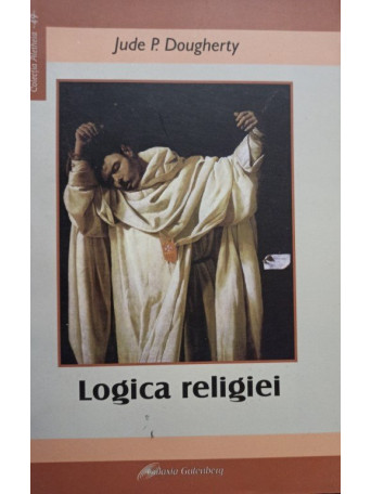 Jude P. Dougherty - Logica religiei - 2009 - Brosata