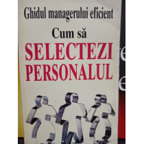 Ghidul managerului eficient. Cum sa selectezi personalul