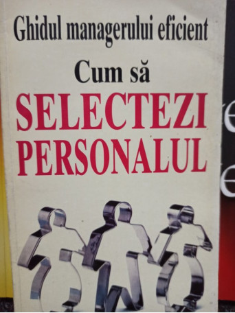 Ghidul managerului eficient. Cum sa selectezi personalul