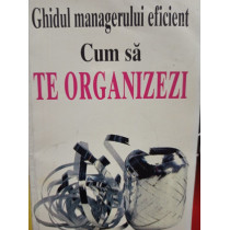 Ghidul managerului eficient. Cum sa te organizezi