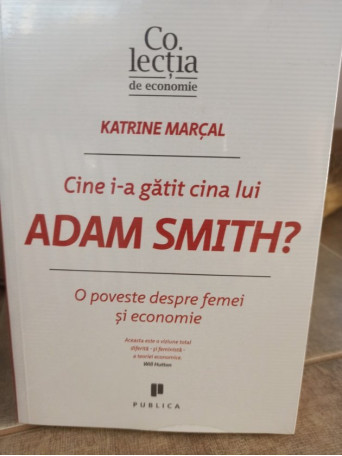 Katrine Marcal - Cine i-a gatit cina lui Adam Smith? - 2016 - Brosata