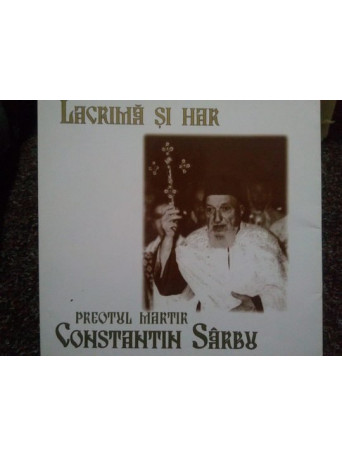 Lacrima si har. Preotul Martir Constantin Sarbu