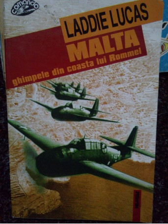 Laddie Lucas - Malta. Ghimpele din coasta lui Rommel - 1999 - brosata