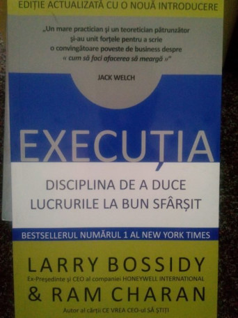 Larry Bossidy - Executia. Disciplina de a duce lucrurile la bun sfarsit - 2011 - Brosata