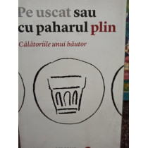 Pe uscat sau cu paharul plin