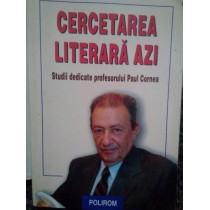 Cercetarea literara azi. Studii dedicate profesorului Paul Cornea