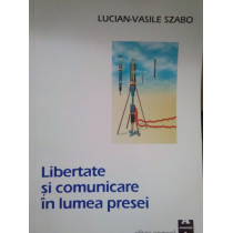 Vasile Szabo - Libertate si comunicare in lumea presei