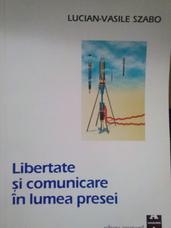 Vasile Szabo - Libertate si comunicare in lumea presei