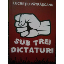 Sub trei dictaturi