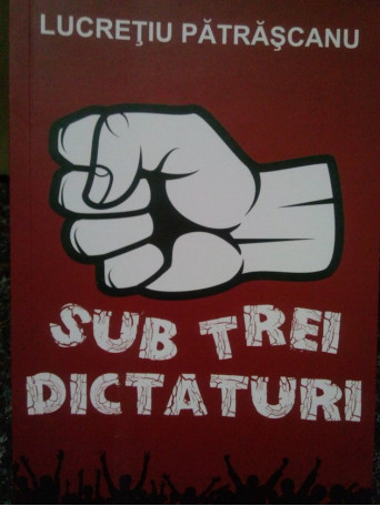 Sub trei dictaturi