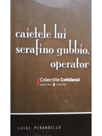 Luigi Pirandello - Caietele lui Serafino Gubbio, operator - 2008 - Brosata