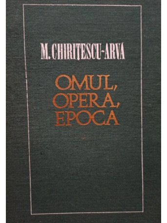 M. Chiritescu Arva - Omul, opera, epoca - 1969 - Cartonata