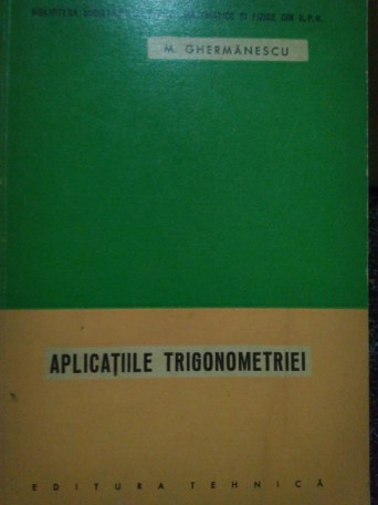 M. Ghermanescu - Aplicatiile trigonometriei - 1963 - brosata