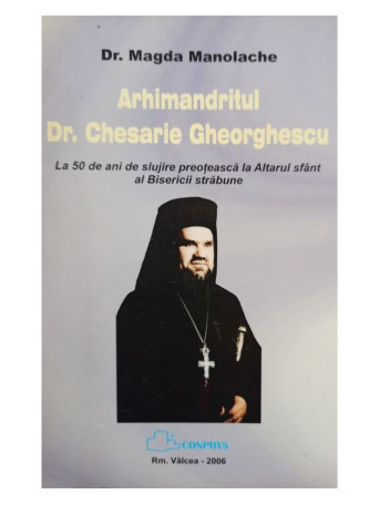 Magda Manolache - Arhimandritul Dr. Chesarie Gheorghescu - 2006 - Brosata