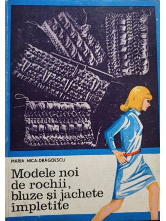 Maria Nica-Dragoescu - Modele noi de rochii, bluze si jachete impletite - 1971 - cartonata