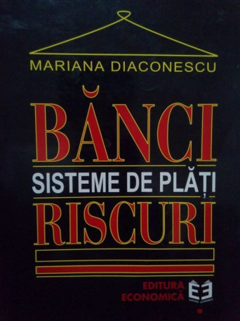 Mariana Diaconescu - Banci. Sisteme de plati. Riscuri - 1999 - Brosata