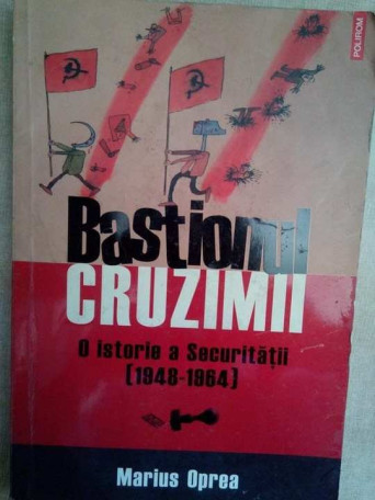 Bastionul cruzimii. O istorie a Securitatii