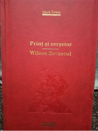 Mark Twain - Print si cersetor. Wilson Zevzecul - 2010 - Cartonata