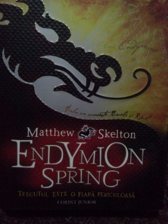 Matthew Skelton - Endymion Spring. Trecutul este o fiara periculoasa - 2007 - Cartonata