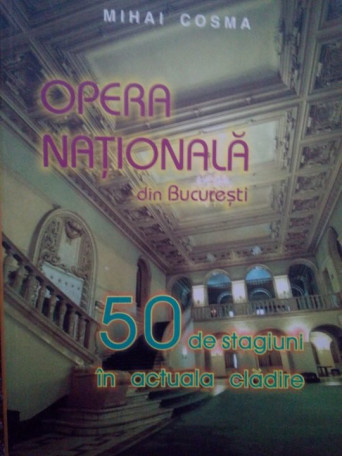 Opera nationala din Bucuresti. 50 de stagiuni in actuala cladire