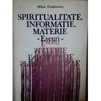 Spiritualitate, informatie, materie. Eseuri