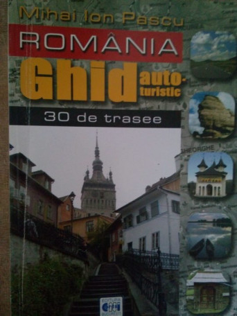 Mihai Ion Pascu - Romania - Ghid autoturistic, 30 de trasee - 2003 - Brosata