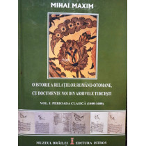 O istorie a relatiilor romano - otomane, cu documente noi din arhivele Turcesti, vol. I