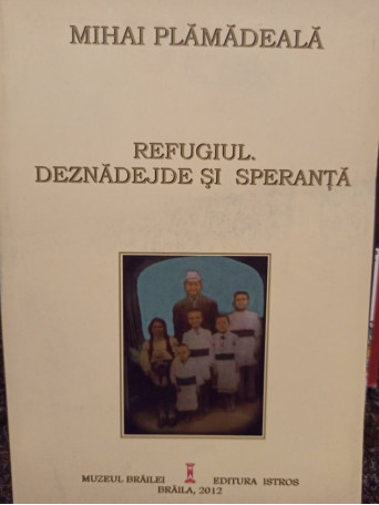 Mihai Plamadeala - Refugiul. Deznadejde si speranta (semnata) - 2012 - Brosata