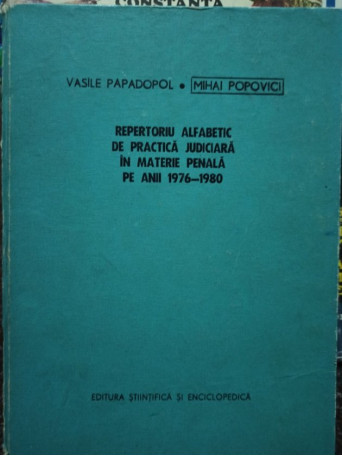 Mihai Popovici - Repertoriu alfabetic de practica judiciara in materie penala pe anii 1976 - 1980 - 1982 - cartonata