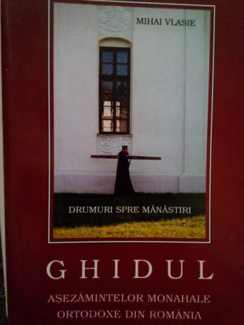 Mihai Vlasie - Ghidul asezamintelor Monahale Ortodoxe din Romania - 1999 - Brosata