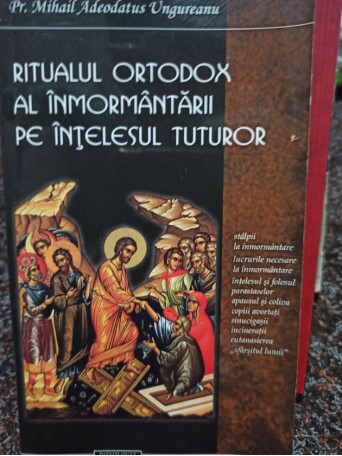 Mihail Adeodatus Ungureanu - Ritualul Ortodox al inmormantarii pe intelesul tuturor - 2011 - Brosata