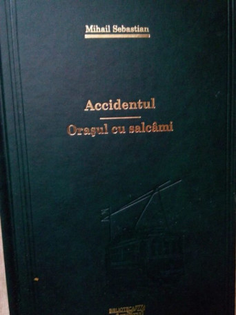 Mihail Sebastian - Accidentul. Orasul cu salcami - 2009 - cartonata