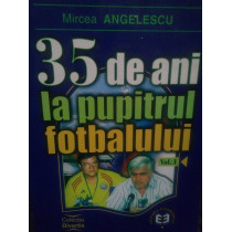 35 de ani la pupitrul fotbalului, vol. I