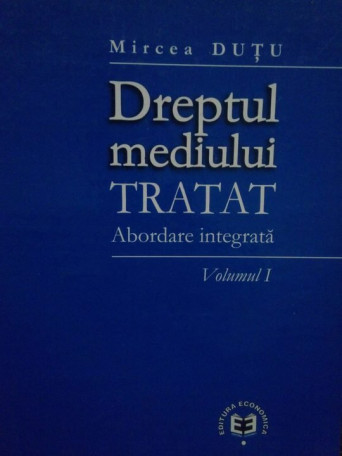 Dreptul mediului. Tratat. Abordare integrata.