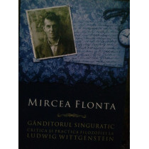 Ganditorul singuratic. Critica si practica filozofiei la Ludwig Wittgenstein