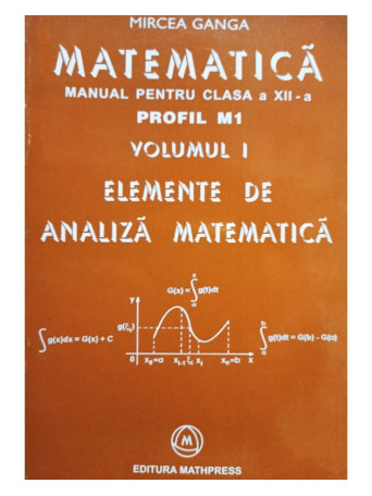 Mircea Ganga - Matematica - Manual pentru clasa a XII-a profil M1, vol. 1 - Elemente de analiza matematica - 2005 - Brosata