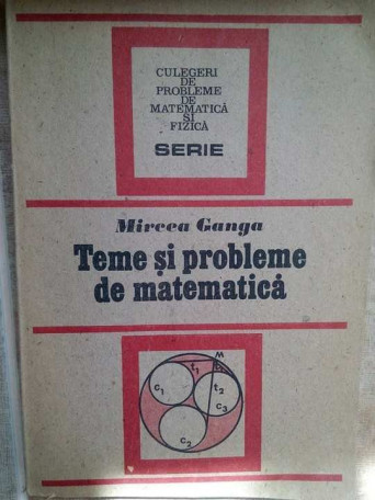 Mircea Ganga - Teme si probleme de matematica - 1991 - brosata