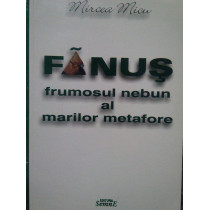 Fanus, frumosul nebun al marilor metafore (semnata)