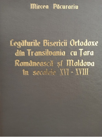 Legaturile Bisericii Ortodoxe din Transilvania cu Tara Romaneasca si Moldova in secolele XVI - XVIII