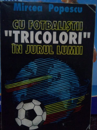 Cu fotbalistii "tricolori" in jurul lumii