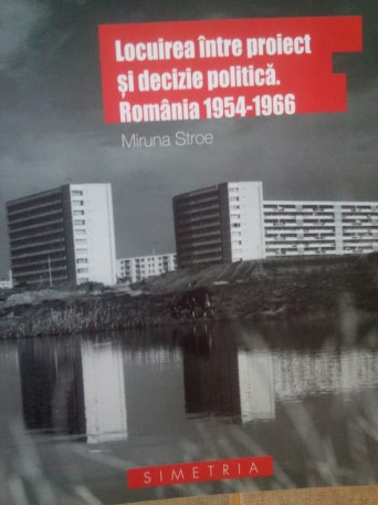 Locuirea intre proiect si decizie politica. Romania 19541966