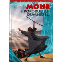 MOISE SI POPORUL LUI DUMNEZEU. BIBLIA PENTRU COPII