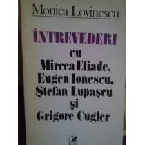 Intrevederi cu Mircea Eliade, Eugen Ionescu, Stefan Lupascu si Grigore Cugler