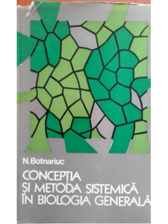 N. Botnariuc - Conceptia si metoda sistemica in biologia generala - 1976 - Cartonata