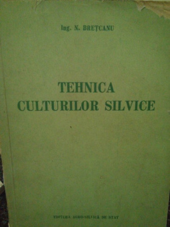 N. Bretcanu - Tehnica culturilor silvice - 1954 - Brosata